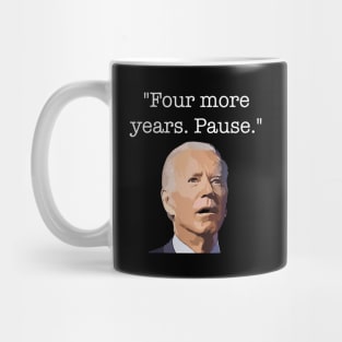 Four More Years Pause Funny Biden Quote Mug